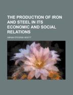 The Production of Iron and Steel in Its Economic and Social Relations