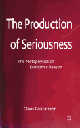 The Production of Seriousness: The Metaphysics of Economic Reason