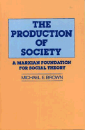 The Production of Society: A Marxian Foundation for Social Theory