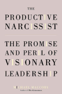 The Productive Narcissist: The Promise and Peril of Visionary Leadership