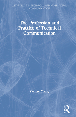 The Profession and Practice of Technical Communication - Cleary, Yvonne