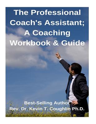 The Professional Coach's Assistant; A Coaching Workbook & Guide - Coughlin, Kevin T, Dr.