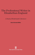 The Professional Writer in Elizabethan England: A Study of Nondramatic Literature - Miller, Edwin Haviland