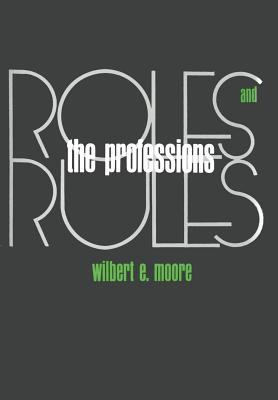 The Professions: Roles and Rules - Moore, Wilbert Ellis