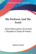 The Professor And The Fossil: Some Observations On Arnold J. Toynbee's A Study Of History