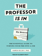 The Professor Is in: The Essential Guide to Turning Your PH.D. Into a Job