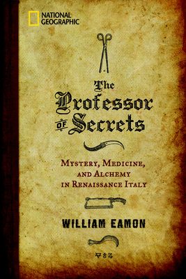 The Professor of Secrets: Mystery, Medicine, and Alchemy in Renaissance Italy - Eamon, William