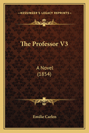 The Professor V3: A Novel (1854)