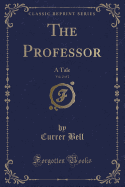 The Professor, Vol. 2 of 2: A Tale (Classic Reprint)