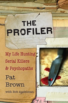 The Profiler: My Life Hunting Serial Killers and Psychopaths - Brown, Pat, and Andelman, Bob