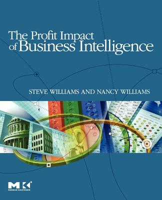 The Profit Impact of Business Intelligence - Williams, Steve, and Williams, Nancy