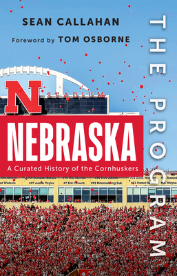 The Program: Nebraska: A Curated History of the Cornhuskers - Callahan, Sean