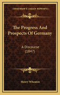 The Progress and Prospects of Germany: A Discourse (1847)