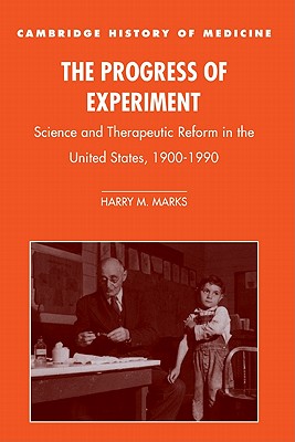 The Progress of Experiment: Science and Therapeutic Reform in the United States, 1900-1990 - Marks, Harry M.