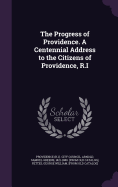 The Progress of Providence. A Centennial Address to the Citizens of Providence, R.I