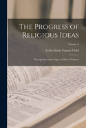 The Progress of Religious Ideas: Through Successive Ages. in Three Volumes; Volume 3