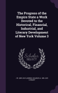 The Progress of the Empire State a Work Devoted to the Historical, Financial, Industrial, and Literary Development of New York Volume 3