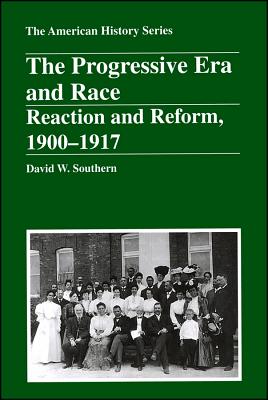 The Progressive Era and Race: Reaction and Reform, 1900 - 1917 - Southern, David W