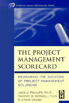 The Project Management Scorecard: Measuring the Success of Project Management Solutions - Phillips, Jack J, and Bothell, Timothy W, and Snead, G Lynne