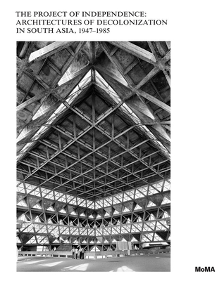 The Project of Independence: Architectures of Decolonization in South Asia, 1947-1985 - Stierli, Martino (Contributions by), and Pieris, Anoma (Editor), and Anderson, Sean (Editor)