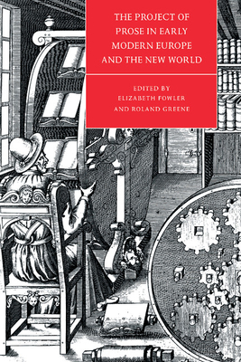 The Project of Prose in Early Modern Europe and the New World - Fowler, Elizabeth (Editor), and Greene, Roland (Editor)