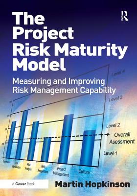 The Project Risk Maturity Model: Measuring and Improving Risk Management Capability - Hopkinson, Martin