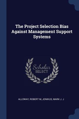 The Project Selection Bias Against Management Support Systems - Alloway, Robert M, and Jonikus, Mark J J