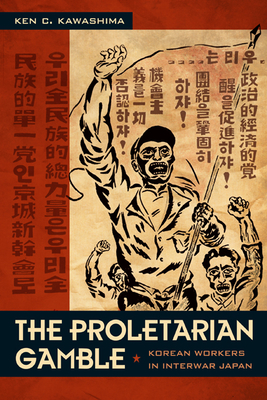 The Proletarian Gamble: Korean Workers in Interwar Japan - Kawashima, Ken C