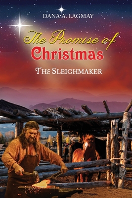 The Promise of Christmas: The Sleighmaker - Lagmay, Dana A