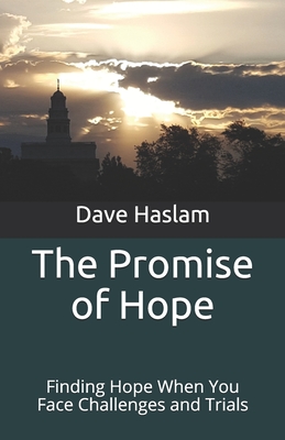 The Promise of Hope: Finding Hope When You Face Challenges and Trials - Haslam, Dave