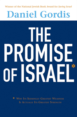 The Promise of Israel: Why Its Seemingly Greatest Weakness Is Actually Its Greatest Strength - Gordis, Daniel, Rabbi