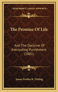 The Promise of Life: And the Doctrine of Everlasting Punishment (1881)