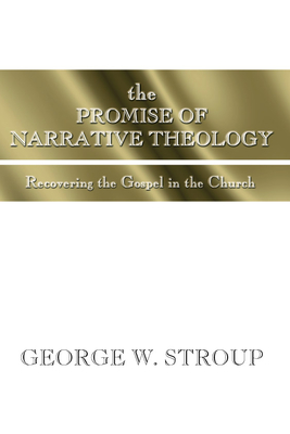 The Promise of Narrative Theology: Recovering the Gospel in the Church - Stroup, George W
