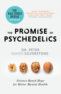 The Promise of Psychedelics: Science-Based Hope for Better Mental Heath - Silverstone, Peter, Dr.