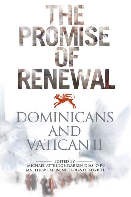 The Promise of Renewal: Dominicans and Vatican II - Crowley, Marie, and Attridge, Michael (Editor), and Dias, Darren (Editor)