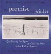 The Promise of Winter: Quickening the Spirit on Ordinary Days and in Fallow Seasons, Reflections and Photographs - Marty, Martin E, and Marty, Micah