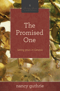 The Promised One: Seeing Jesus in Genesis (a 10-Week Bible Study) Volume 1