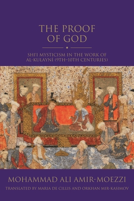 The Proof of God: Shi'i Mysticism in the Work of Al-Kulayni (9th-10th Centuries) - Amir-Moezzi, Mohammad Ali