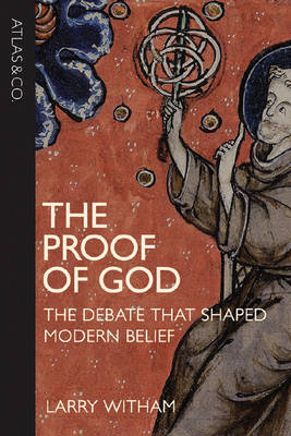 The Proof of God: The Debate That Shaped Modern Belief - Witham, Larry