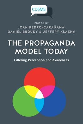 The Propaganda Model Today: Filtering Perception and Awareness - Pedro-Caranana, Joan (Editor), and Broudy, Daniel (Editor), and Klaehn, Jeffery (Editor)