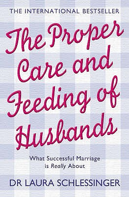 The Proper Care and Feeding of Husbands: What Successful Marriage is Really About - Schlessinger, Dr. Laura