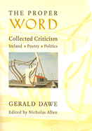 The Proper Word: Collected Criticism--Ireland, Poetry, Politics
