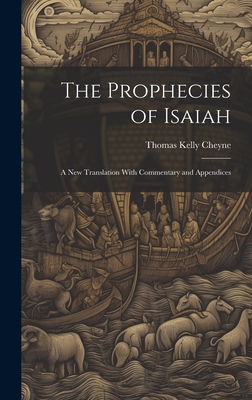 The Prophecies of Isaiah: A New Translation With Commentary and Appendices - Cheyne, Thomas Kelly