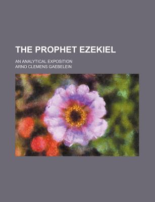 The Prophet Ezekiel: An Analytical Exposition - Gaebelein, Arno Clemens