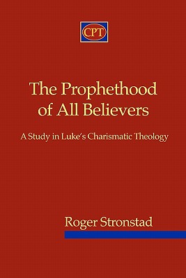 The Prophethood of All Believers: A Study in Luke's Charismatic Theology - Stronstad, Roger