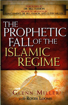 The Prophetic Fall of the Islamic Regime - Miller, Glenn, and Loomis, Roger