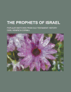 The Prophets Of Israel: Popular Sketches From Old Testament History