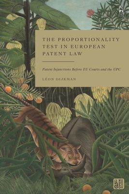 The Proportionality Test in European Patent Law: Patent Injunctions Before EU Courts and the UPC - Dijkman, Lon