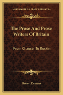 The Prose and Prose Writers of Britain: From Chaucer to Ruskin