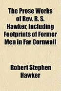 The Prose Works of REV. R. S. Hawker, Including Footprints of Former Men in Far Cornwall